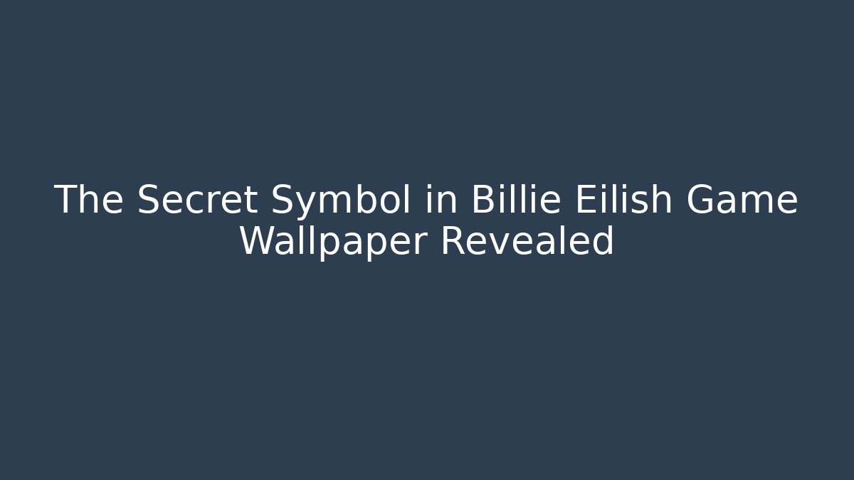 The Secret Symbol in Billie Eilish Game Wallpaper Revealed