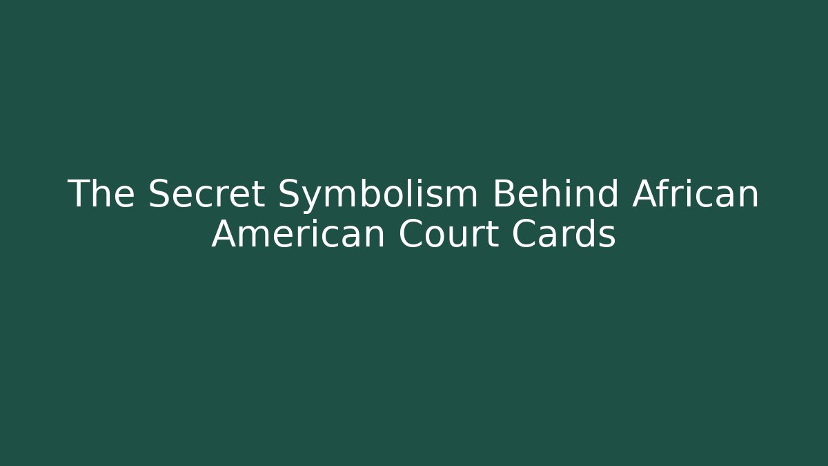 The Secret Symbolism Behind African American Court Cards