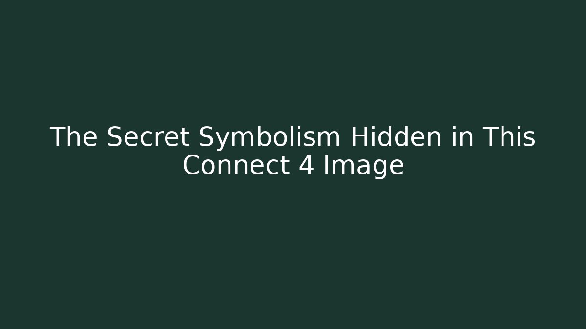 The Secret Symbolism Hidden in This Connect 4 Image