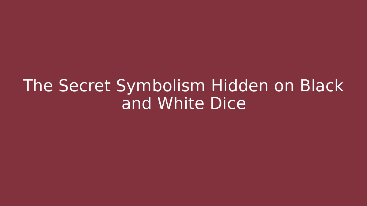 The Secret Symbolism Hidden on Black and White Dice
