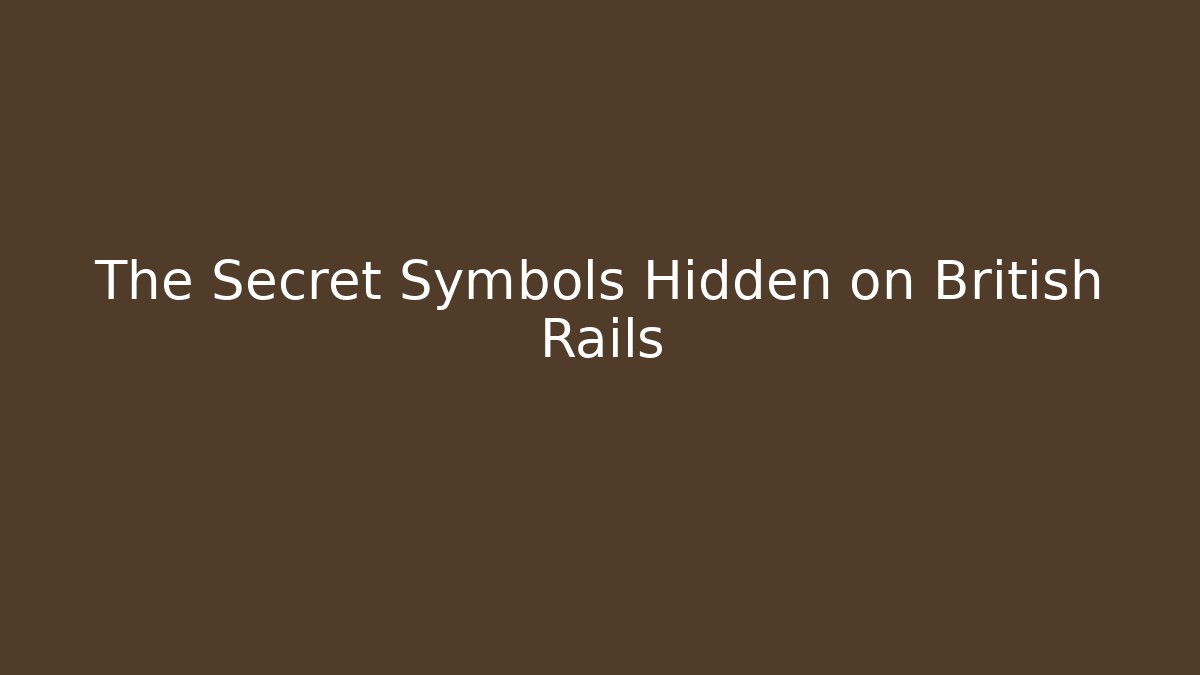The Secret Symbols Hidden on British Rails