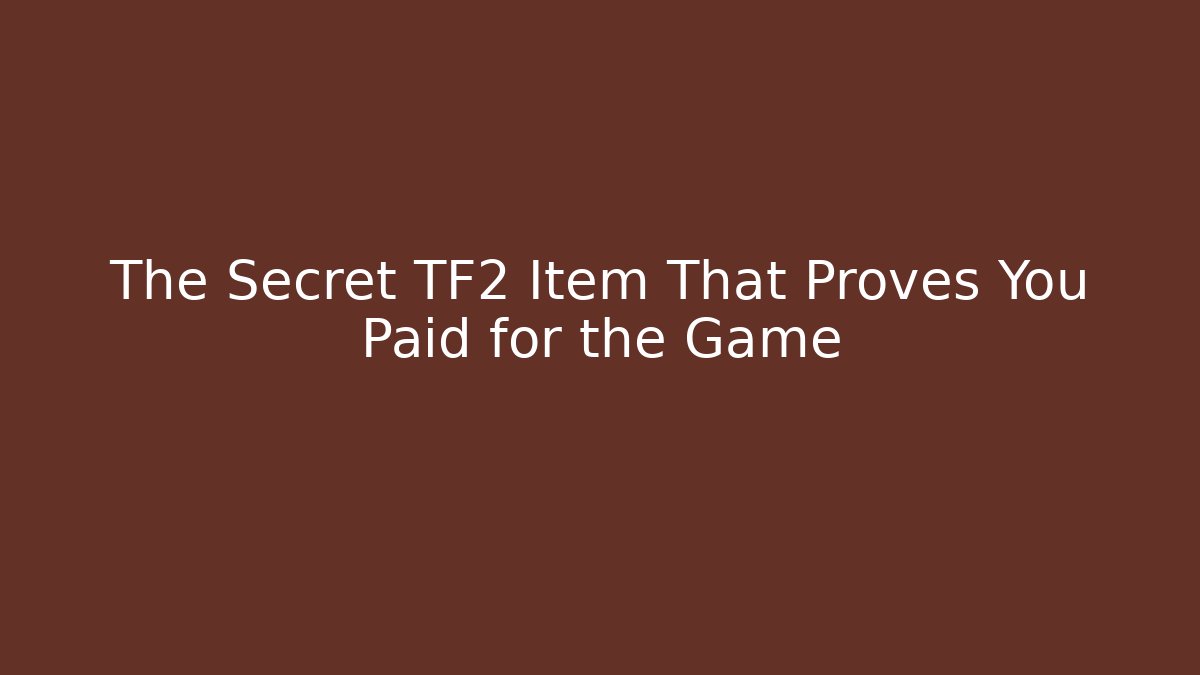 The Secret TF2 Item That Proves You Paid for the Game