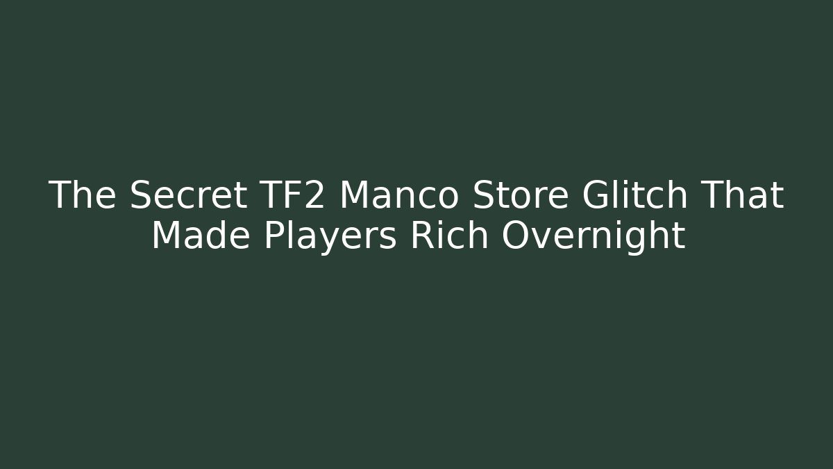 The Secret TF2 Manco Store Glitch That Made Players Rich Overnight