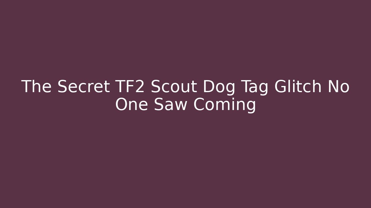 The Secret TF2 Scout Dog Tag Glitch No One Saw Coming