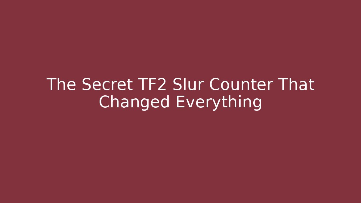 The Secret TF2 Slur Counter That Changed Everything