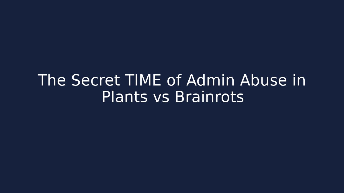 The Secret TIME of Admin Abuse in Plants vs Brainrots