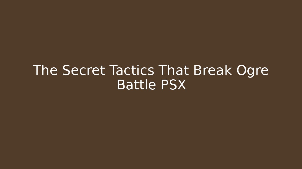 The Secret Tactics That Break Ogre Battle PSX