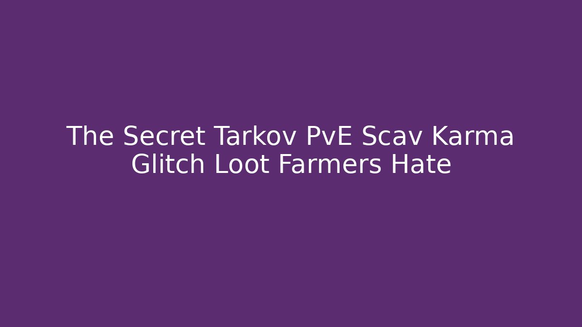The Secret Tarkov PvE Scav Karma Glitch Loot Farmers Hate