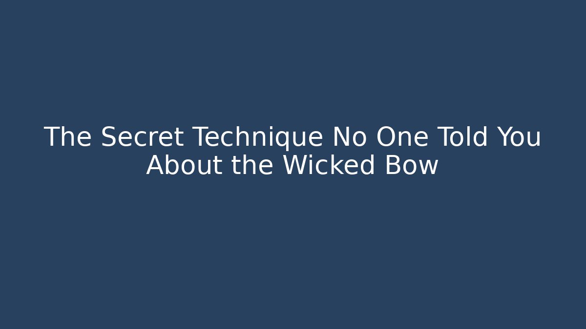 The Secret Technique No One Told You About the Wicked Bow