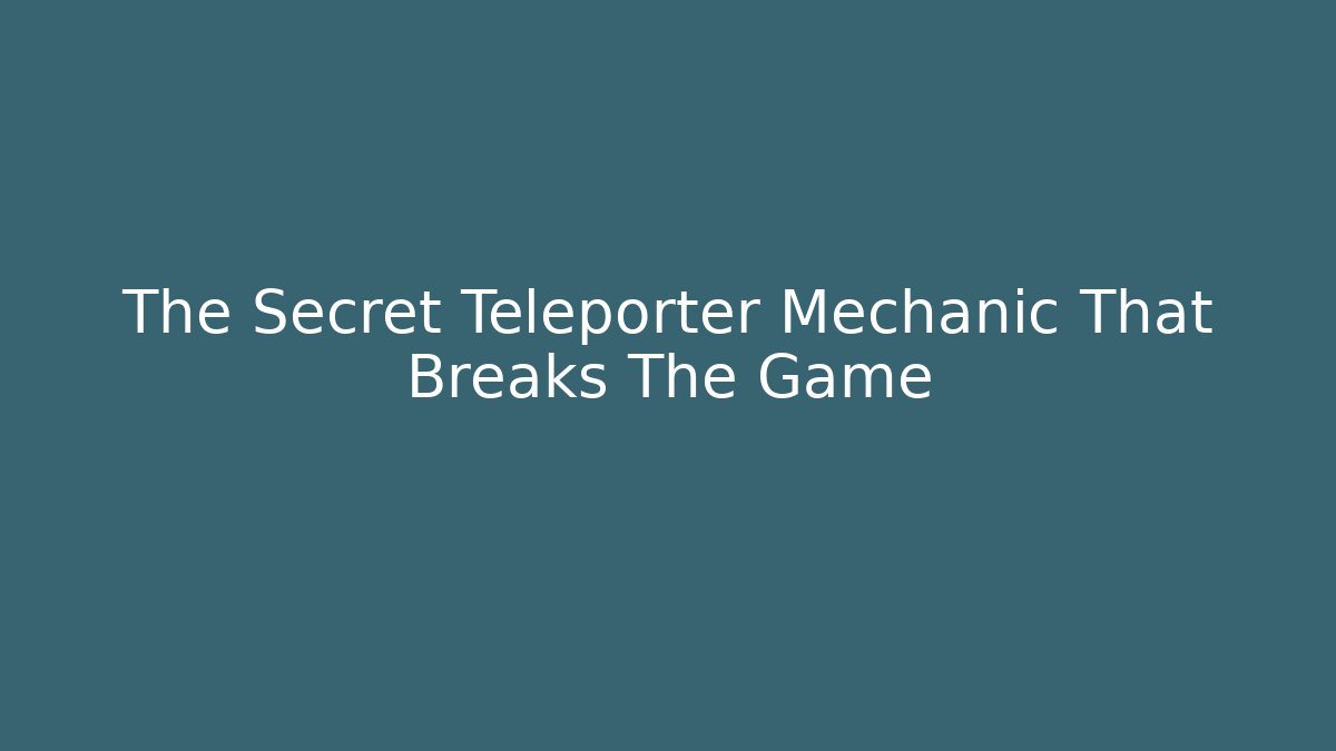 The Secret Teleporter Mechanic That Breaks The Game