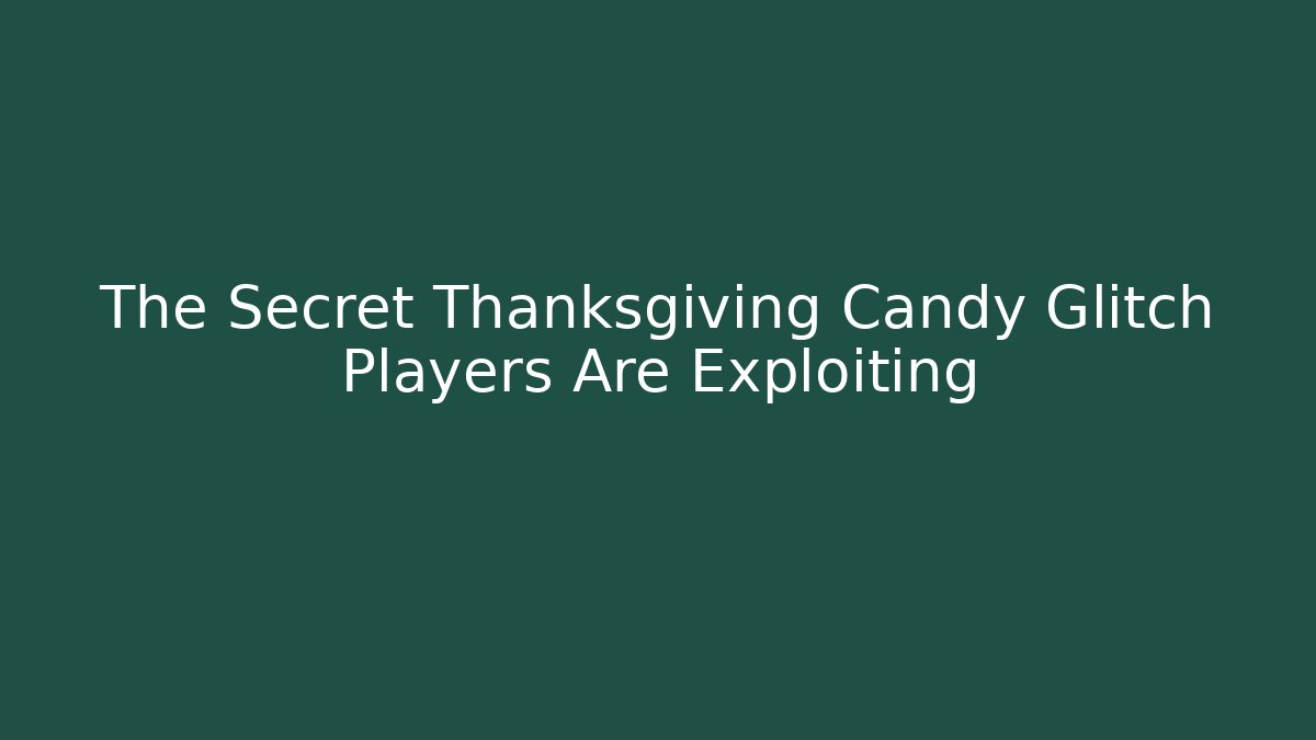 The Secret Thanksgiving Candy Glitch Players Are Exploiting