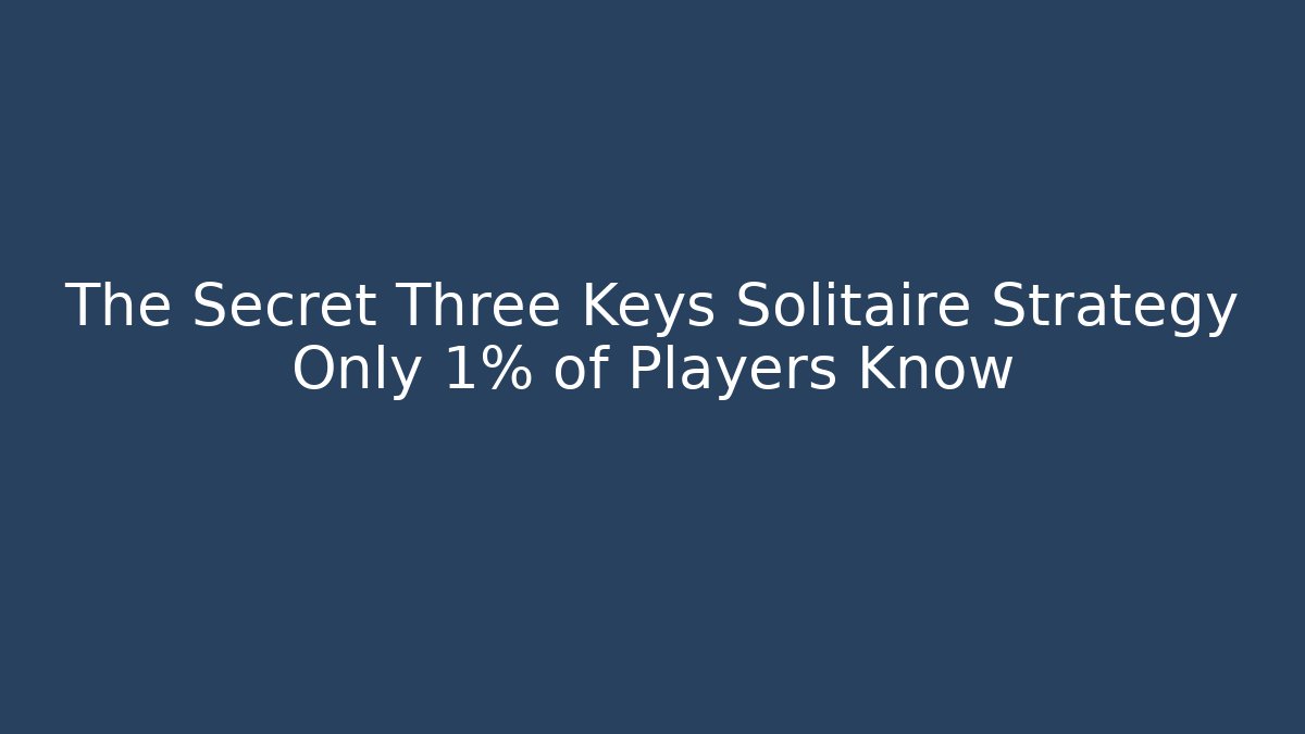 The Secret Three Keys Solitaire Strategy Only 1% of Players Know