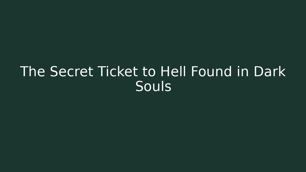 The Secret Ticket to Hell Found in Dark Souls - Create More Assets