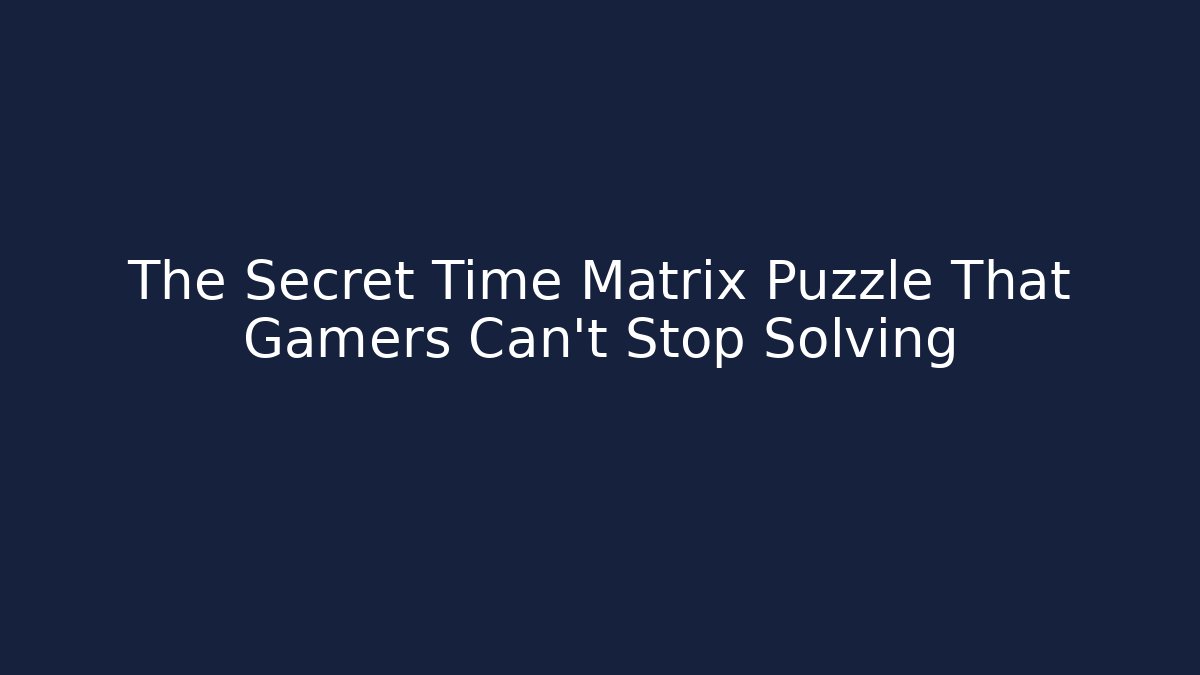 The Secret Time Matrix Puzzle That Gamers Can't Stop Solving