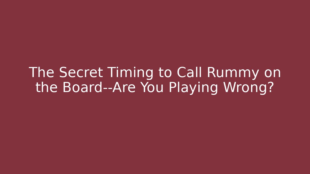 The Secret Timing to Call Rummy on the Board—Are You Playing Wrong?