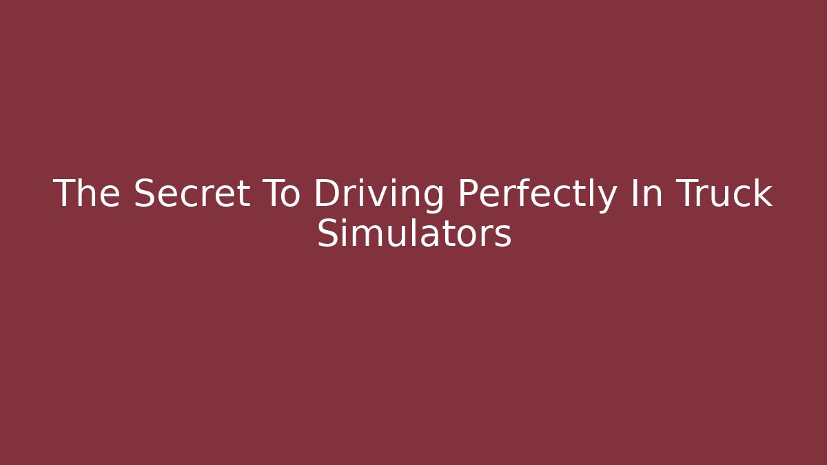 The Secret To Driving Perfectly In Truck Simulators