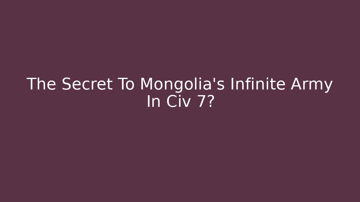 The Secret To Mongolia's Infinite Army In Civ 7?