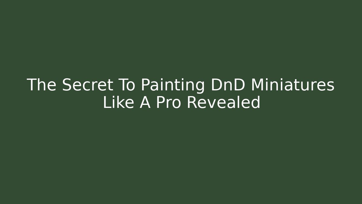 The Secret To Painting DnD Miniatures Like A Pro Revealed