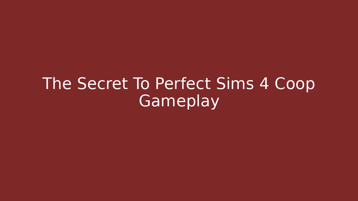 The Secret To Perfect Sims 4 Coop Gameplay