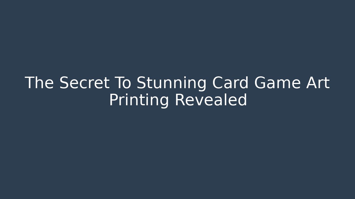 The Secret To Stunning Card Game Art Printing Revealed
