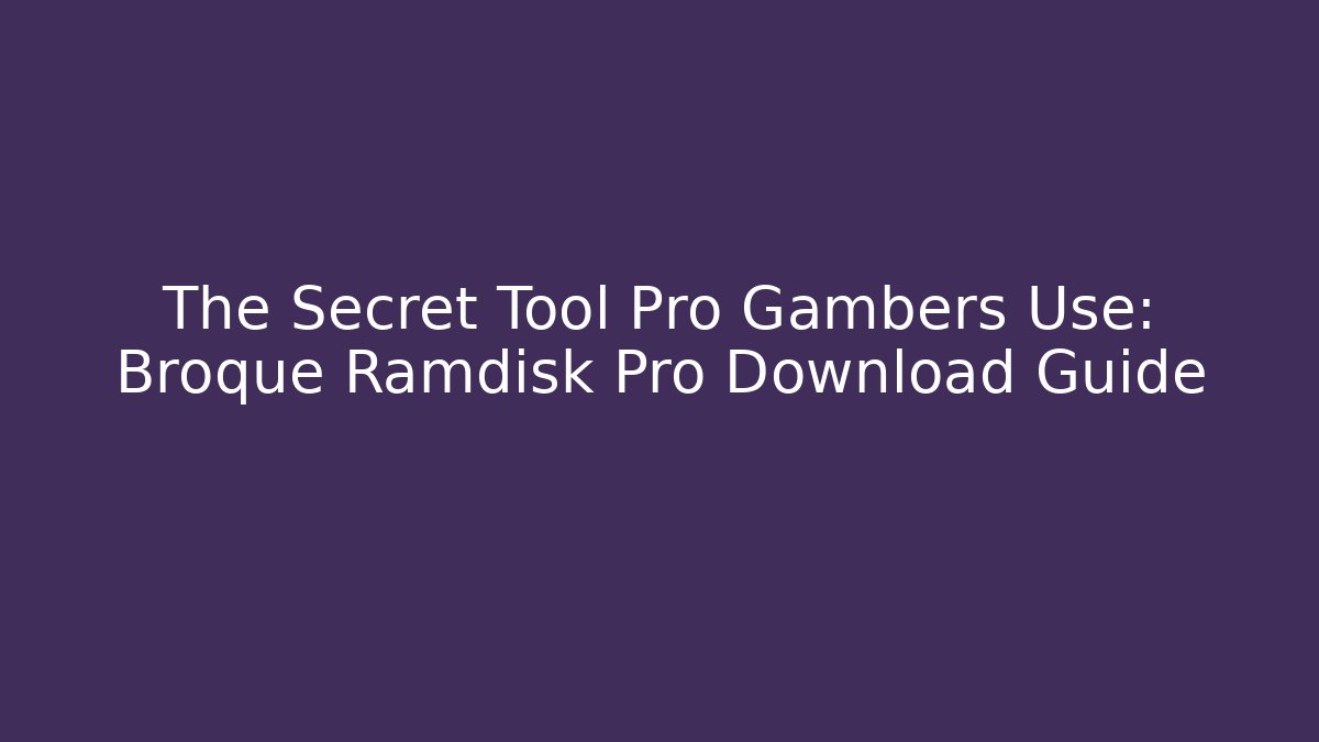 The Secret Tool Pro Gambers Use: Broque Ramdisk Pro Download Guide - Create More Assets