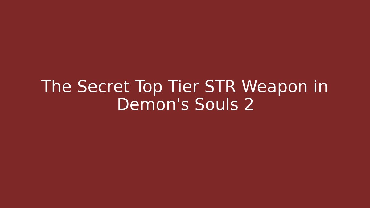The Secret Top Tier STR Weapon in Demon's Souls 2