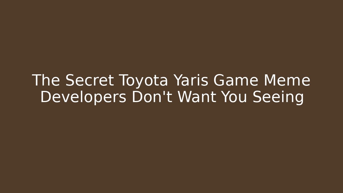 The Secret Toyota Yaris Game Meme Developers Don't Want You Seeing