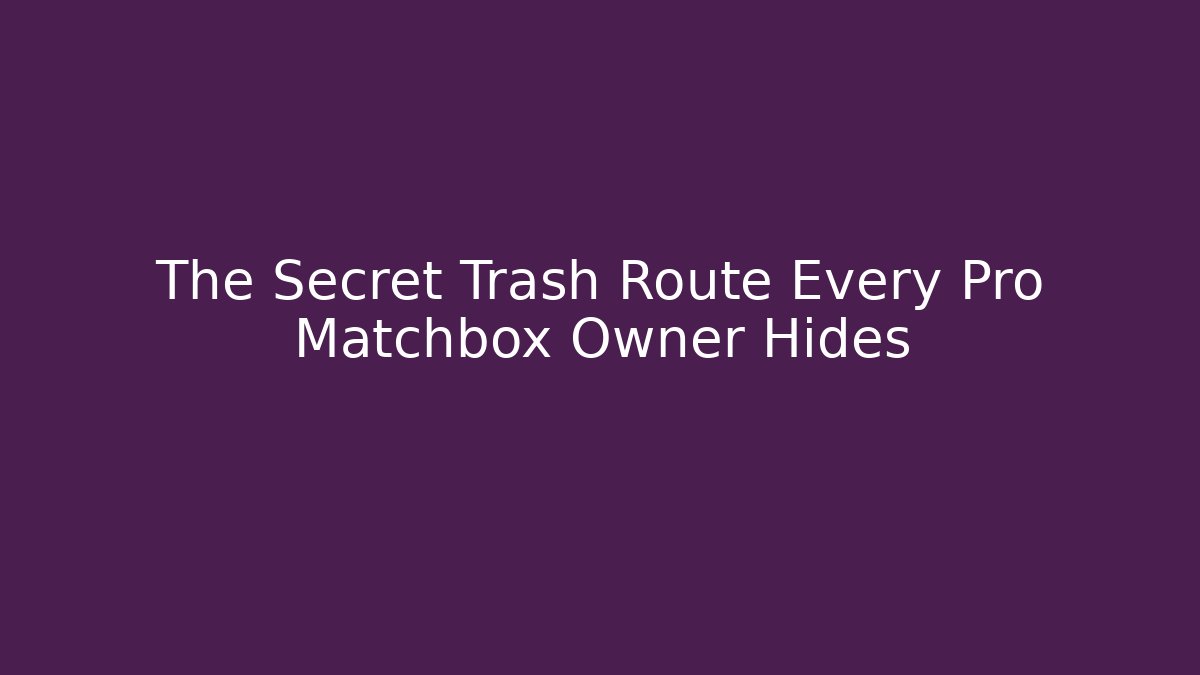 The Secret Trash Route Every Pro Matchbox Owner Hides