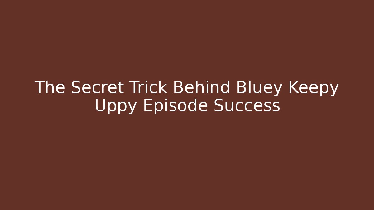 The Secret Trick Behind Bluey Keepy Uppy Episode Success