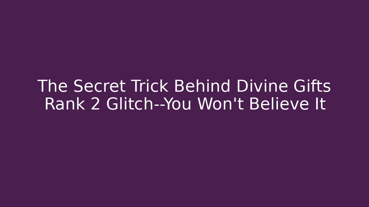 The Secret Trick Behind Divine Gifts Rank 2 Glitch—You Won’t Believe It