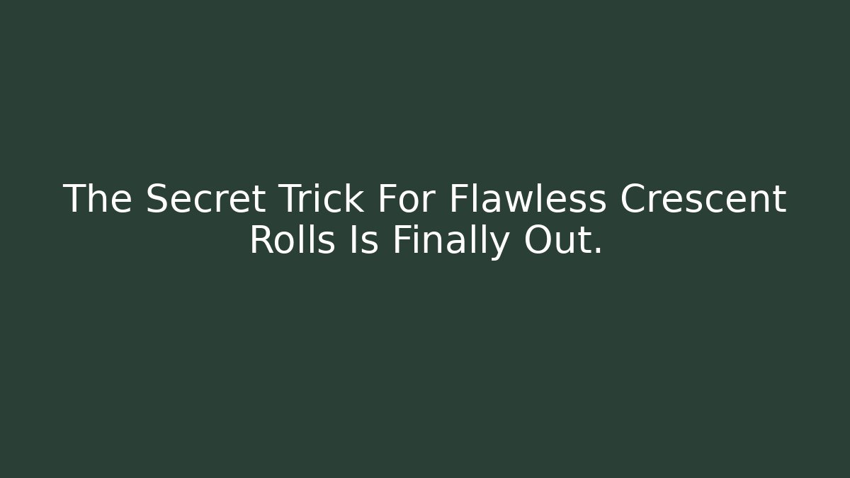 The Secret Trick For Flawless Crescent Rolls Is Finally Out.