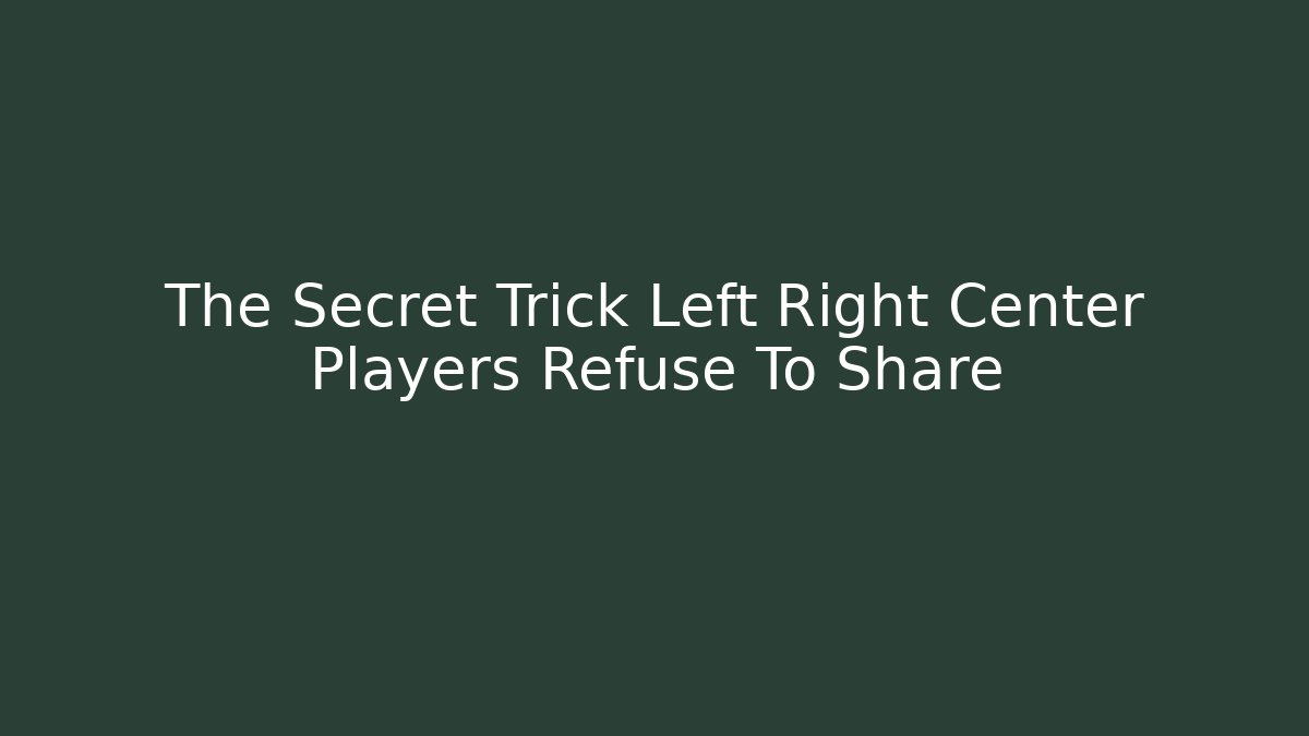 The Secret Trick Left Right Center Players Refuse To Share
