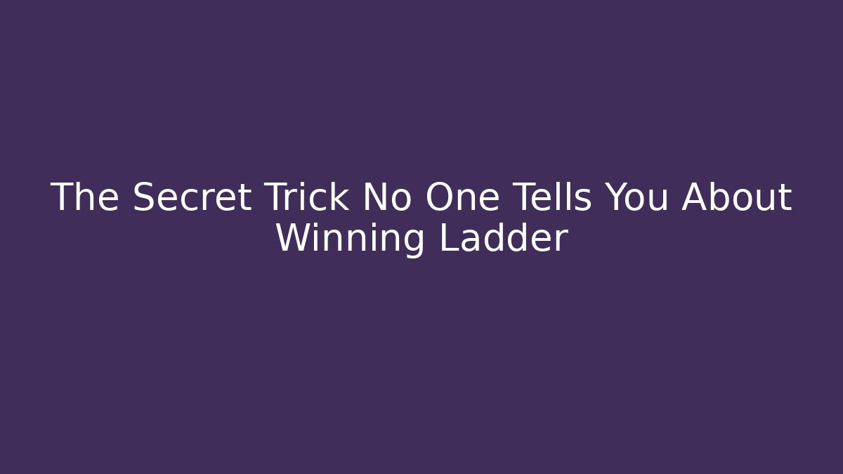 The Secret Trick No One Tells You About Winning Ladder