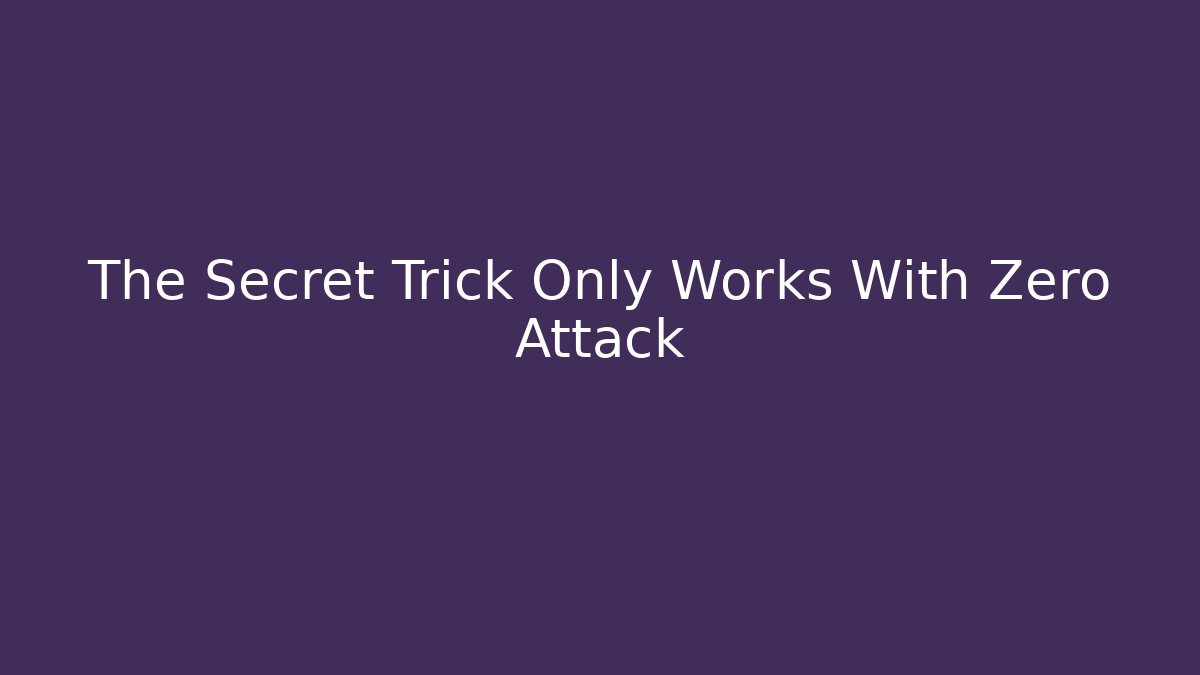 The Secret Trick Only Works With Zero Attack - Create More Assets