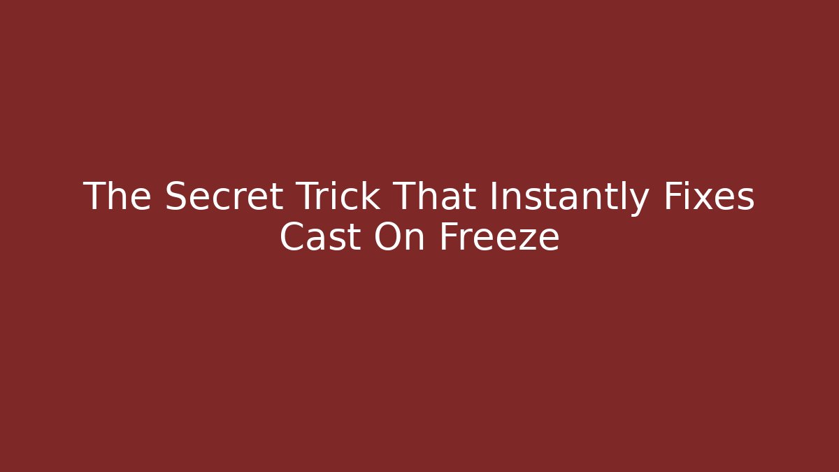The Secret Trick That Instantly Fixes Cast On Freeze