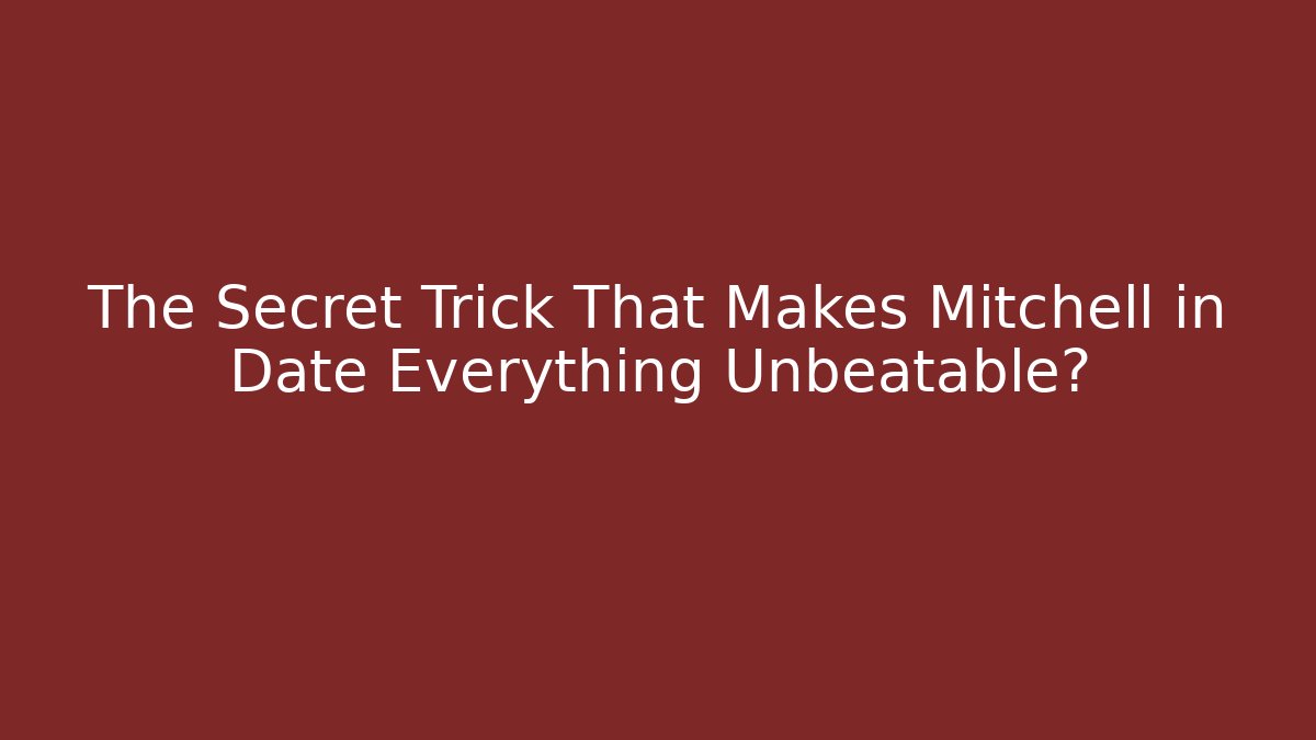 The Secret Trick That Makes Mitchell in Date Everything Unbeatable?