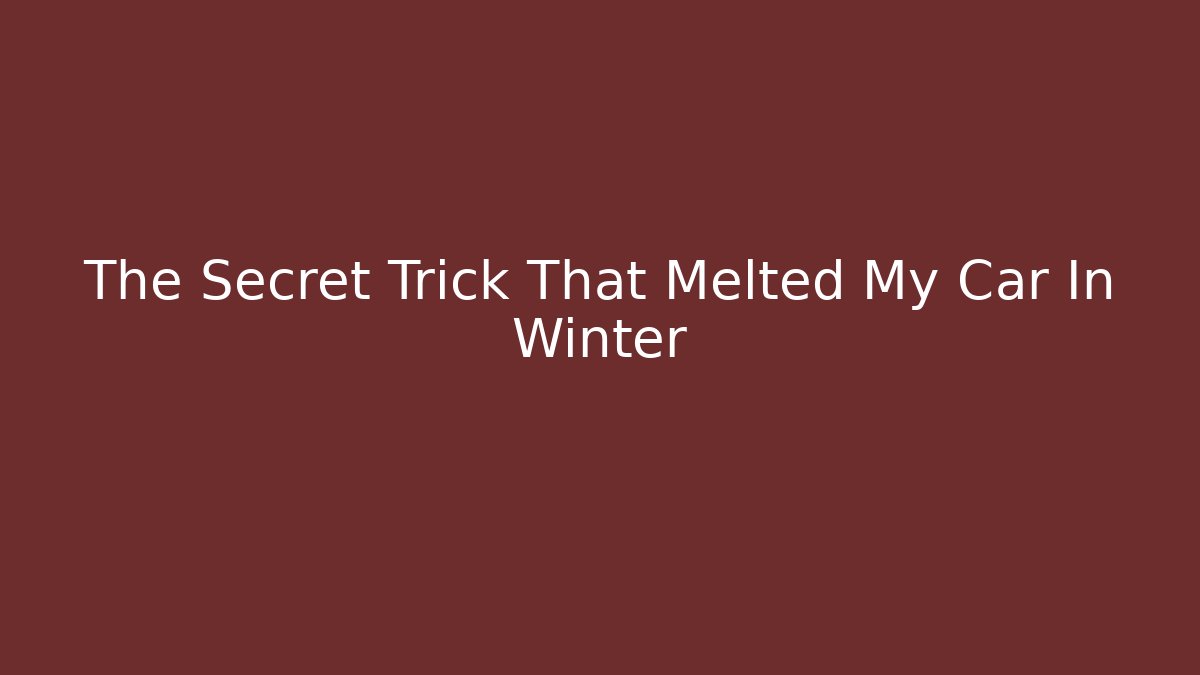 The Secret Trick That Melted My Car In Winter