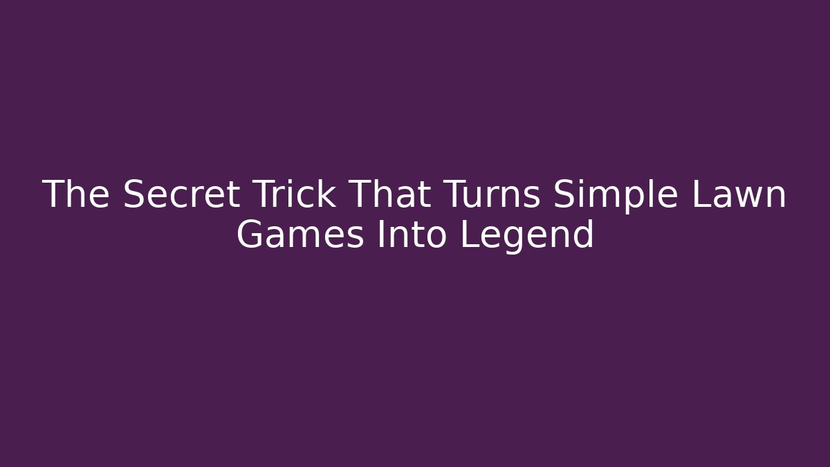The Secret Trick That Turns Simple Lawn Games Into Legend
