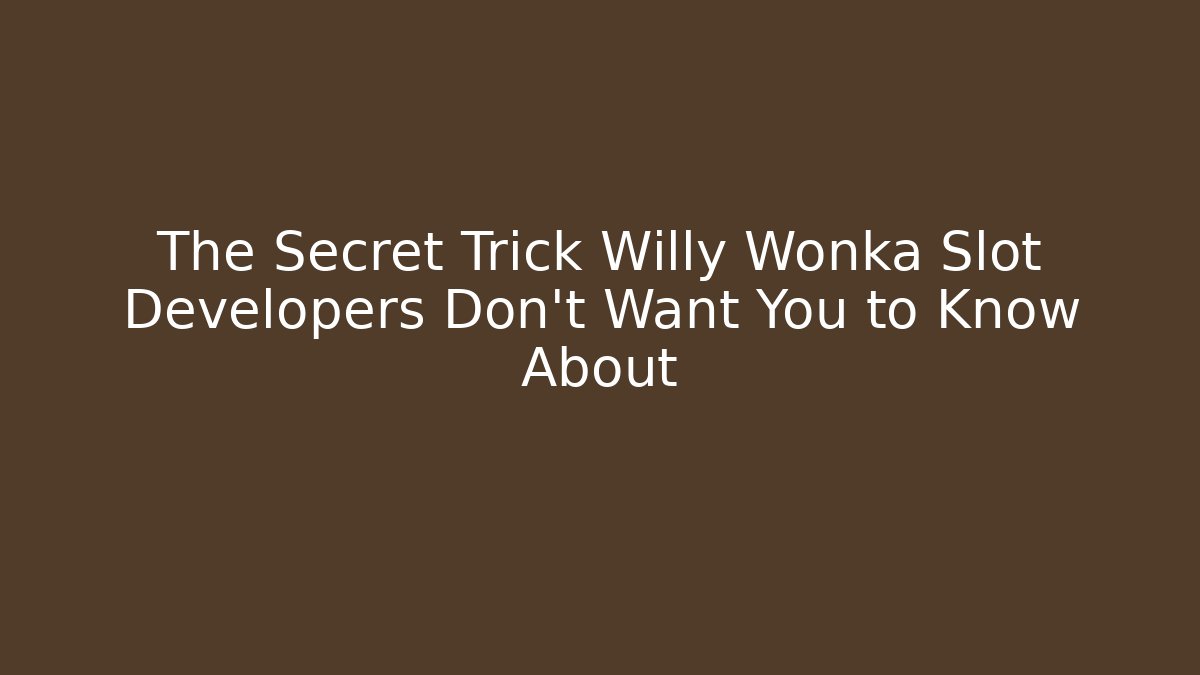 The Secret Trick Willy Wonka Slot Developers Don’t Want You to Know About