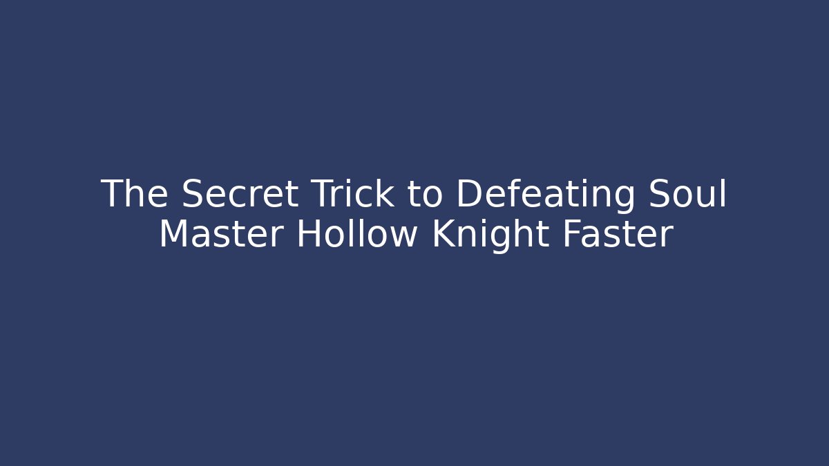 The Secret Trick to Defeating Soul Master Hollow Knight Faster