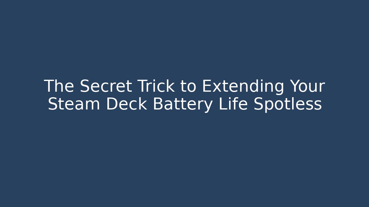 The Secret Trick to Extending Your Steam Deck Battery Life Spotless