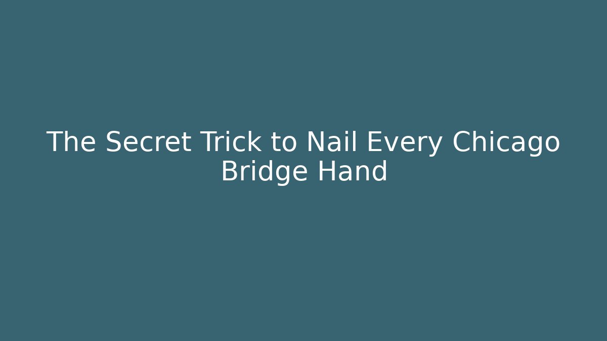 The Secret Trick to Nail Every Chicago Bridge Hand