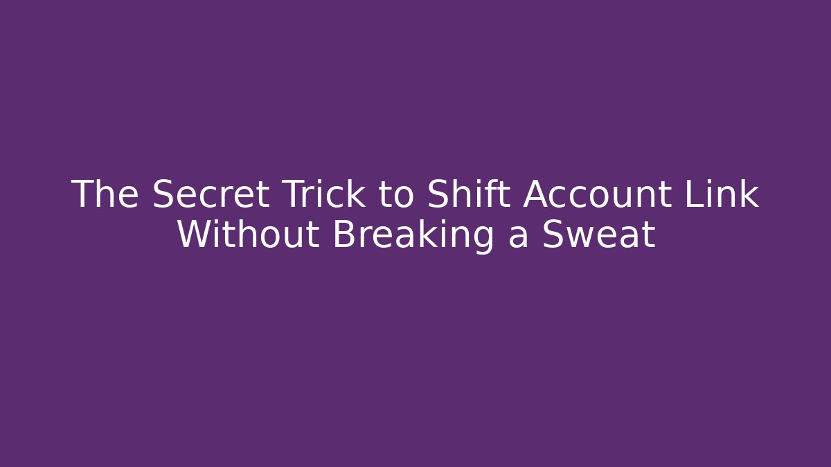 The Secret Trick to Shift Account Link Without Breaking a Sweat