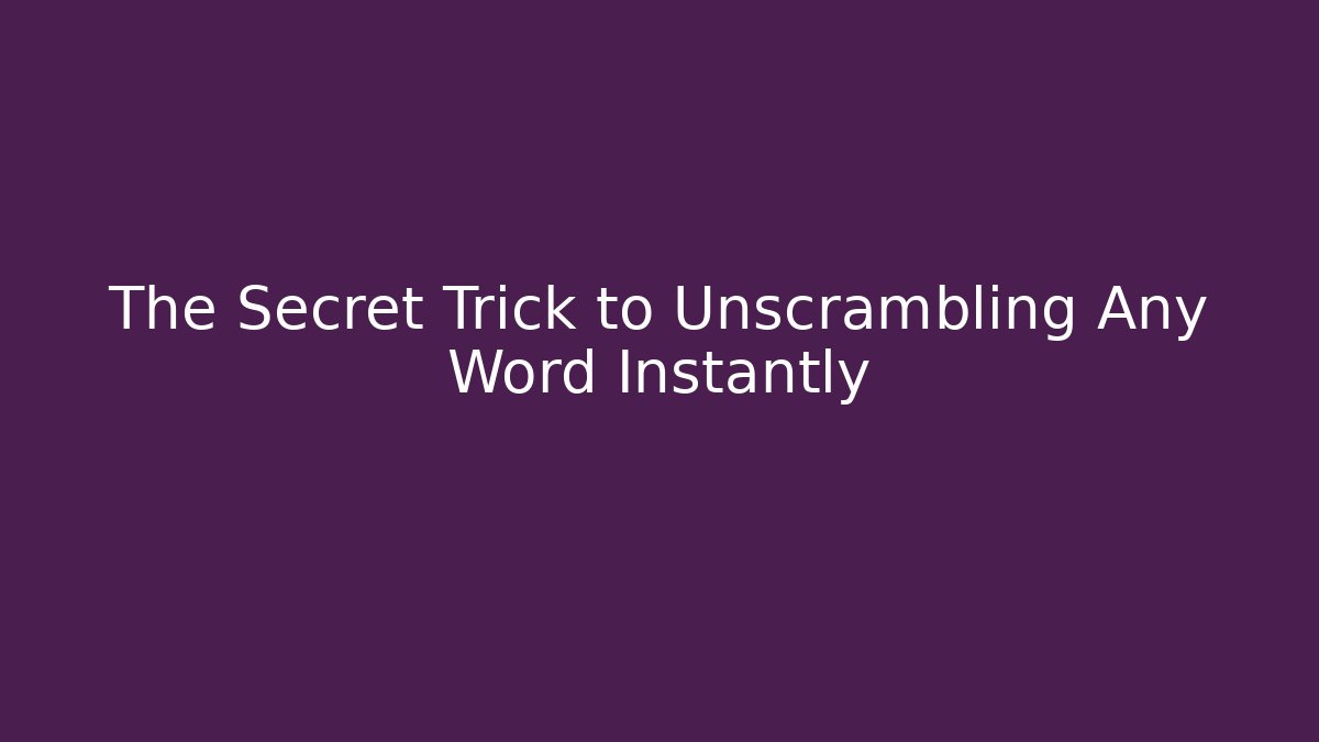 The Secret Trick to Unscrambling Any Word Instantly