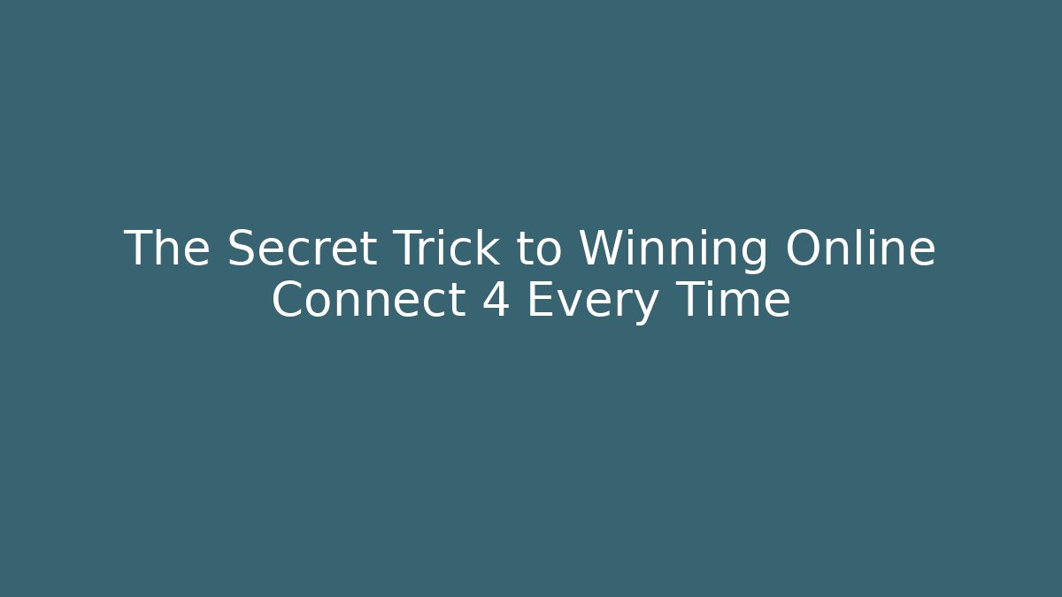 The Secret Trick to Winning Online Connect 4 Every Time