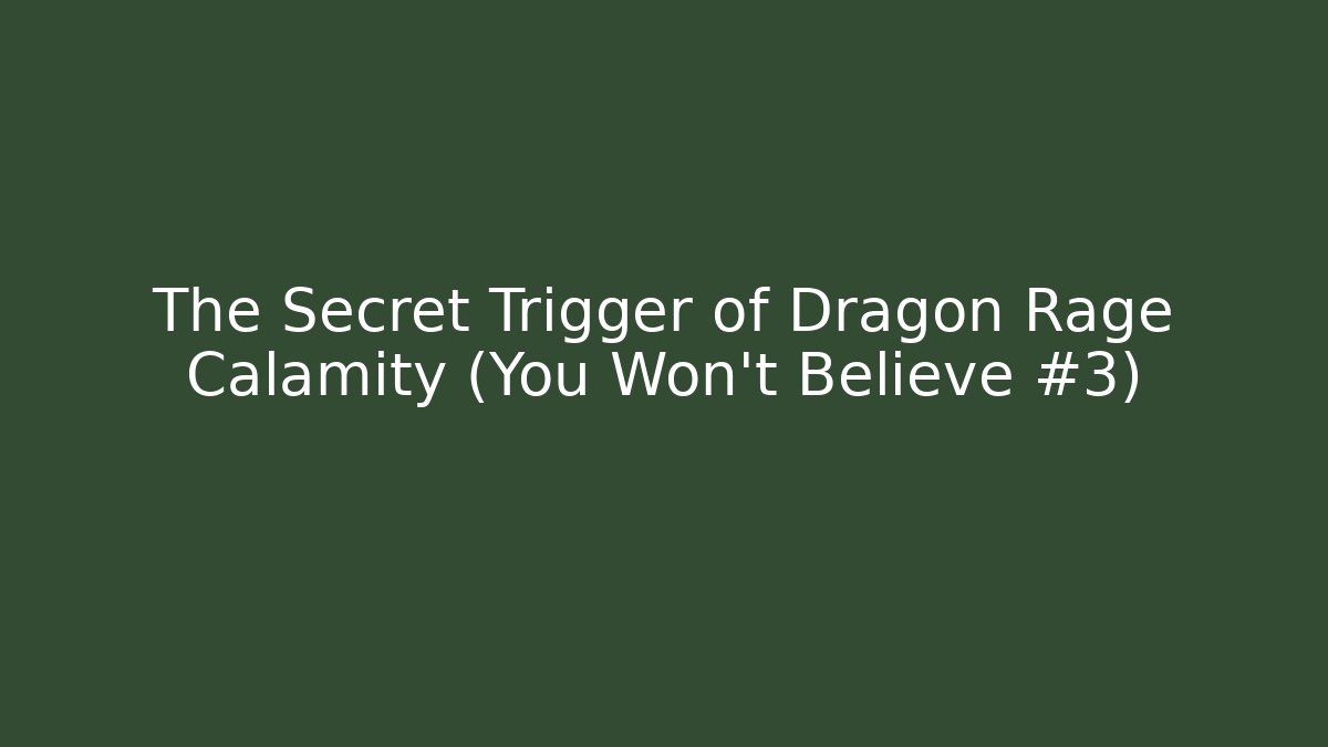 The Secret Trigger of Dragon Rage Calamity (You Won't Believe #3)