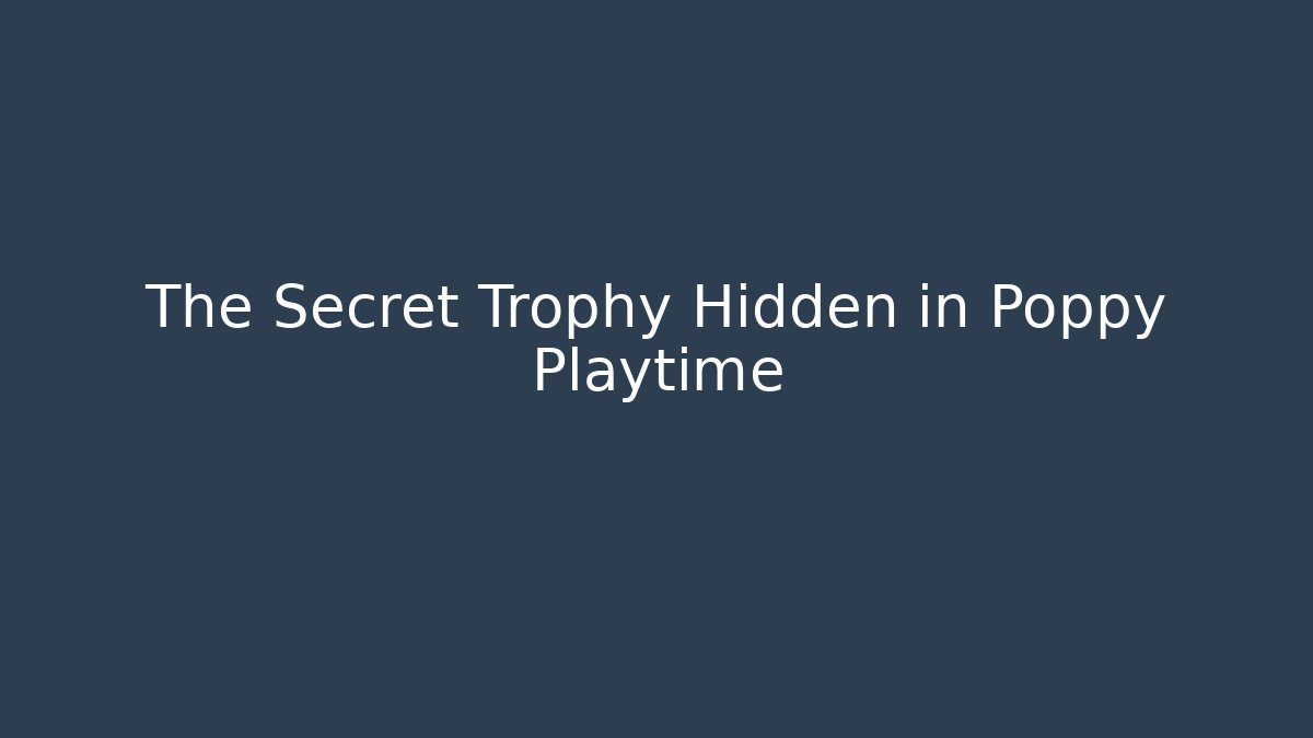 The Secret Trophy Hidden in Poppy Playtime - Create More Assets