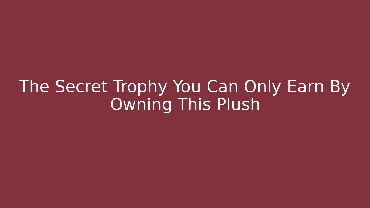 The Secret Trophy You Can Only Earn By Owning This Plush