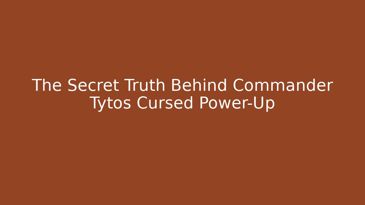 The Secret Truth Behind Commander Tytos Cursed Power-Up
