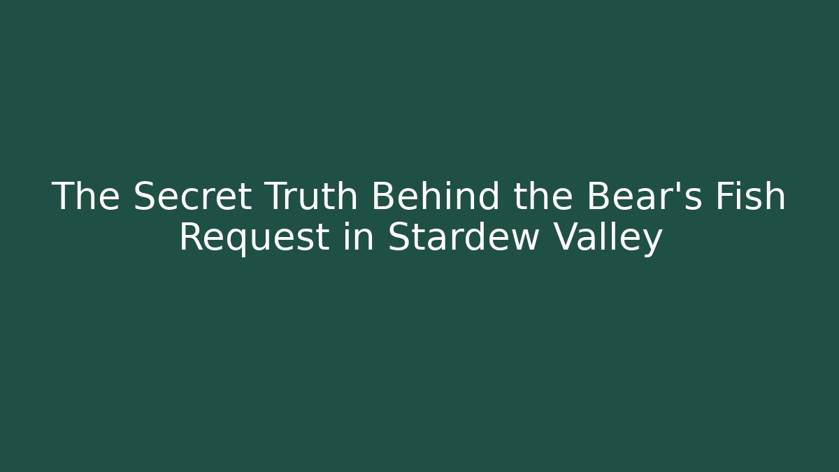 The Secret Truth Behind the Bear's Fish Request in Stardew Valley